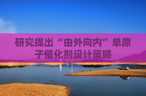 研究提出“由外向内”单原子催化剂设计策略