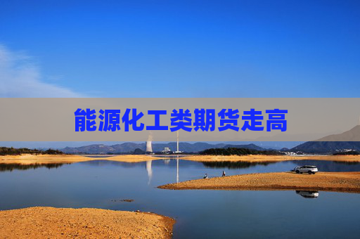 能源化工类期货走高