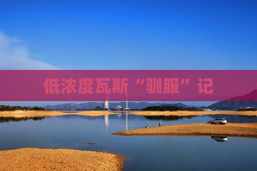 低浓度瓦斯“驯服”记